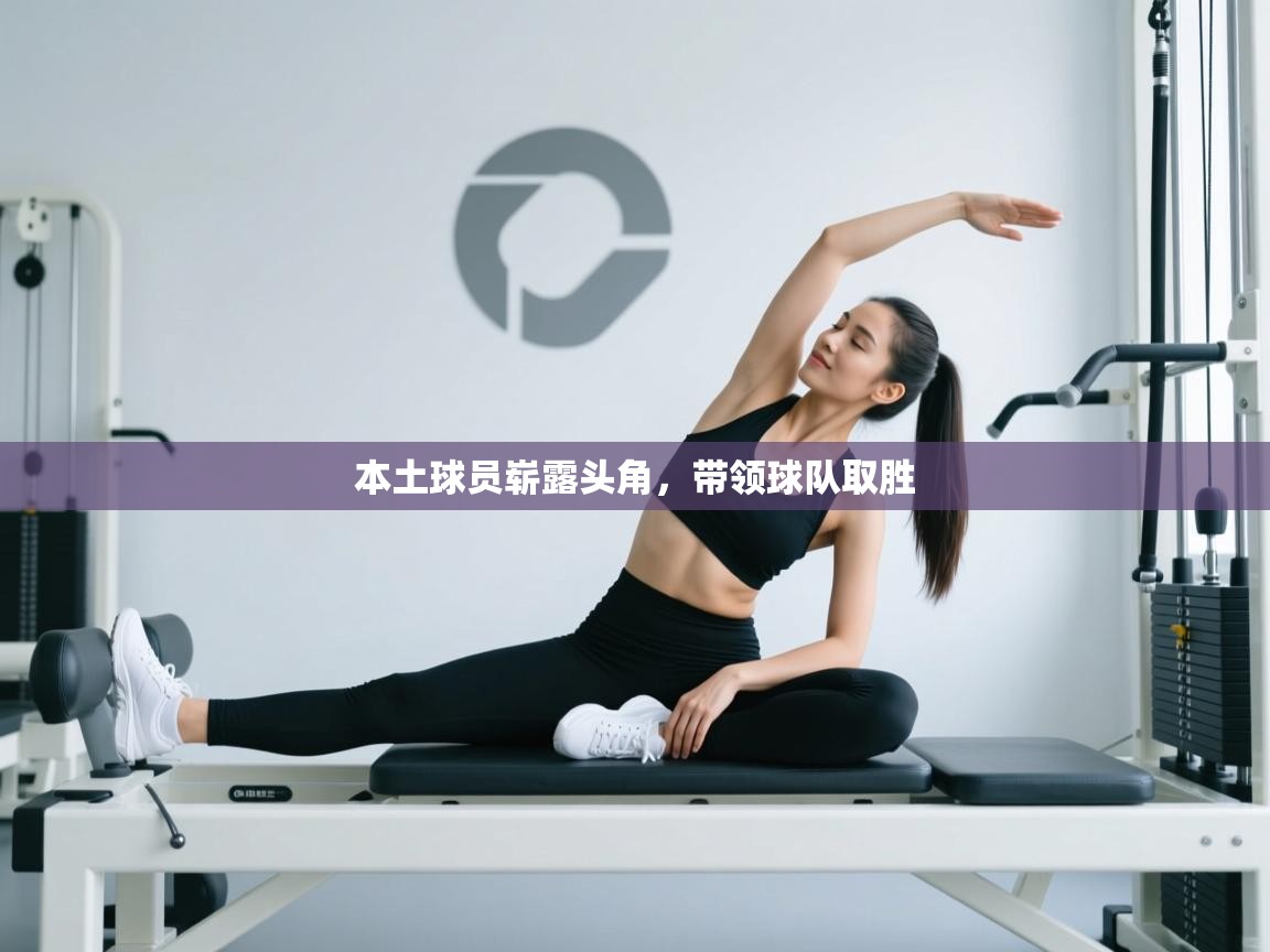 本土球员崭露头角,带领球队取胜 第2张